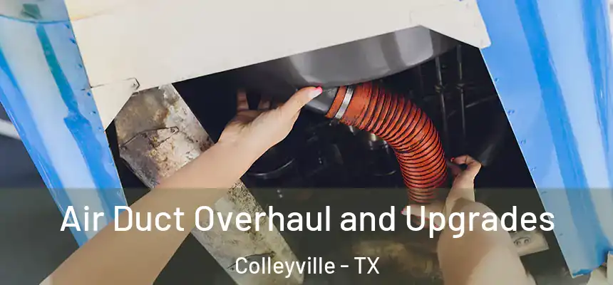 Air Duct Overhaul and Upgrades Colleyville - TX